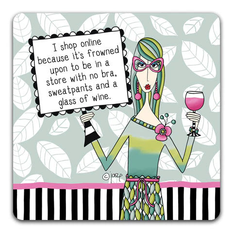 I shop online because it's frowned upon... Coaster